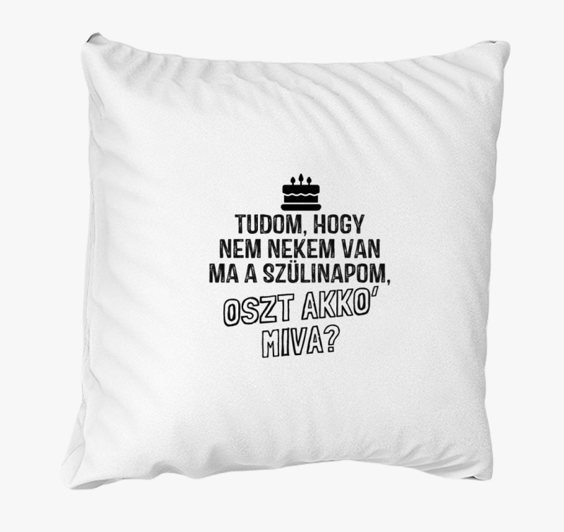 Nem nekem van ma szülinapom párna