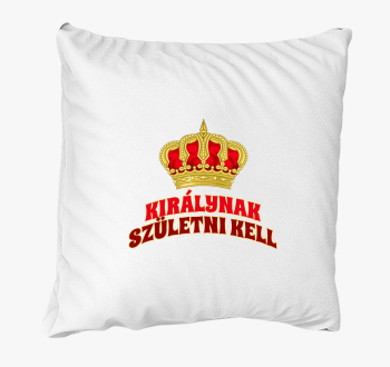 Királynak születni kell párna