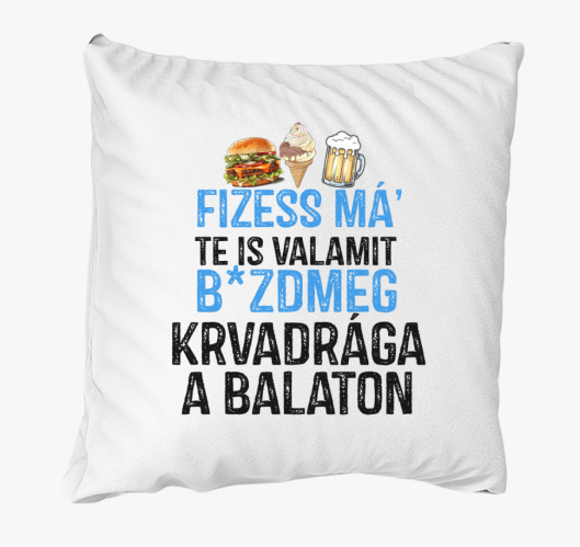 Fizessé Má....Balaton párna