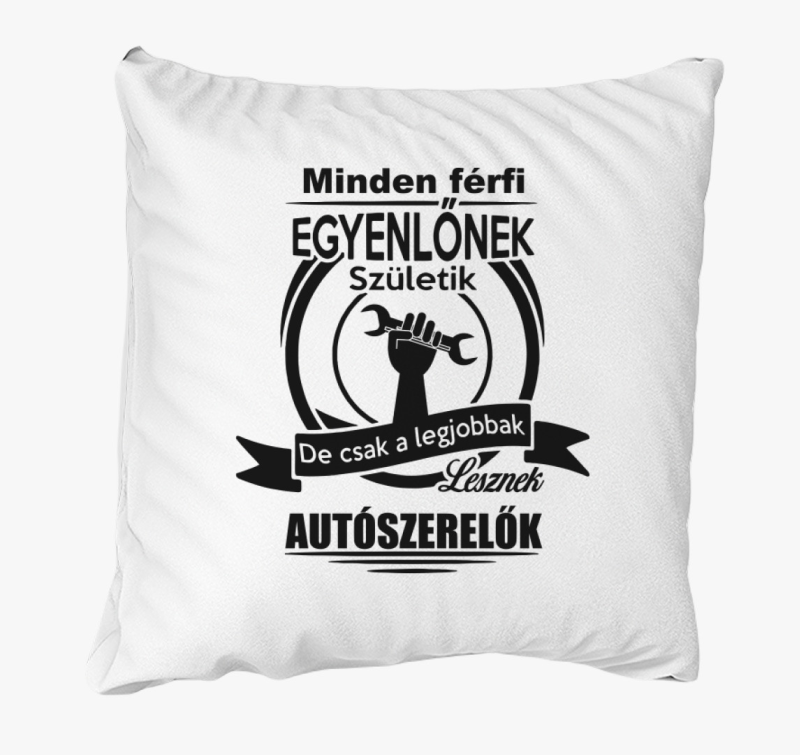 Minden férfi egyenlőnek születik, de csak a legjobbak lesznek autószerelők párna