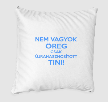 Nem vagyok öreg csak újrahasznosított tini párna