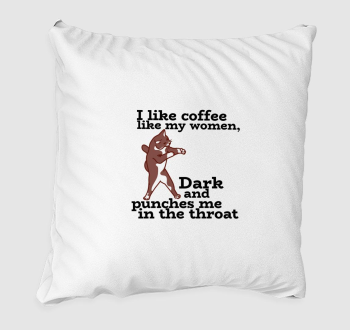 I like coffee like my women, dark and punches me in the throat- szarkasztikus kávé rajongós, agressziv cicás minta fekete szöveggel-párna minta