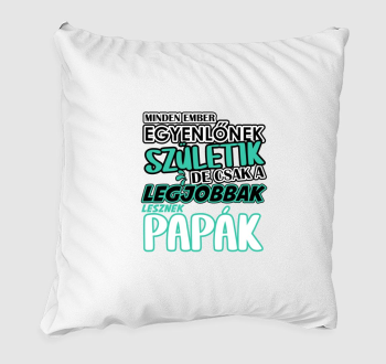 Egyenlőnek születik Papa párna