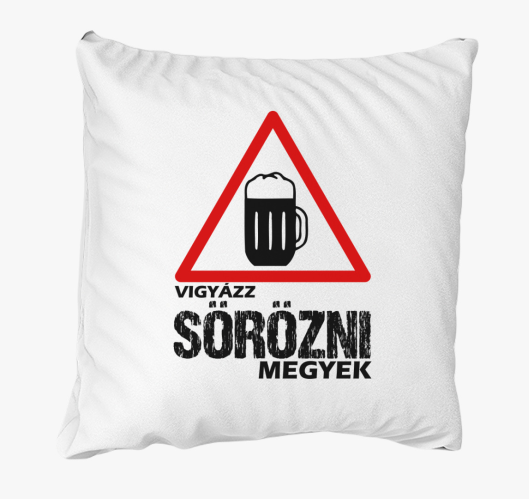 Vigyázz sörözni megyek párna...
