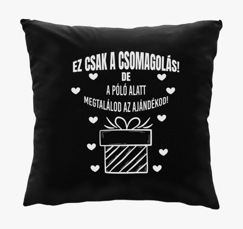 Ez csak csomagolás de a párna alatt megtalálod az ajándékod párna