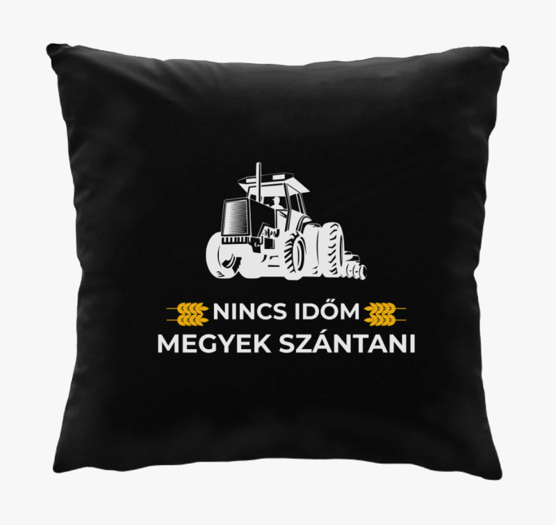 Nincs időm megyek szántani párna