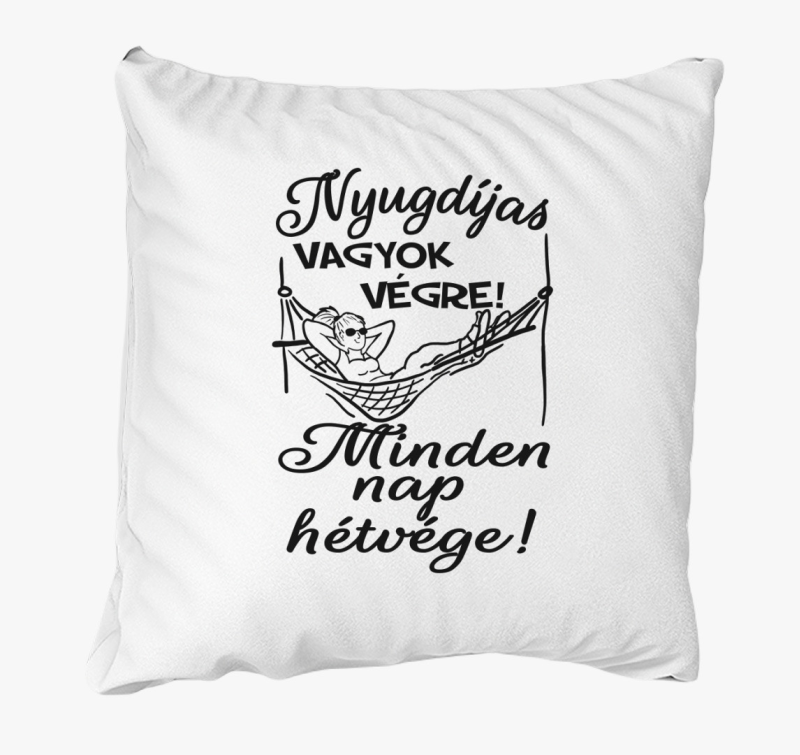 Nyugdíjas vagyok végre! Minden nap hétvége! női párna