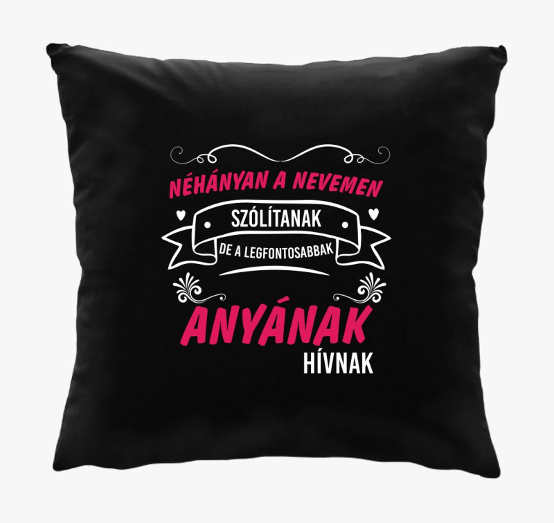 Néhányan a nevemen szólítanak de a legfontosabban anyának hívnak párna