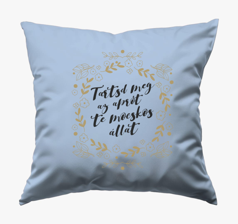 Tartsd meg az aprót te mocskos állat párna