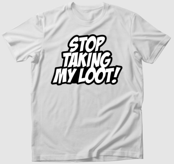 Stop taking my loot póló