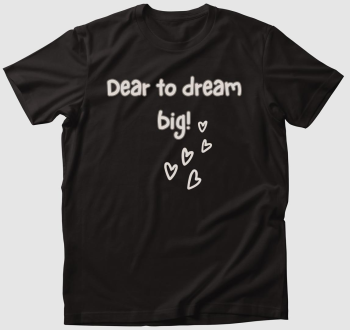 Dear to dream big! Feliratos póló