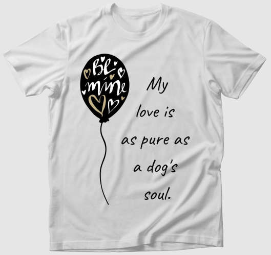 My love is as pure as a dogs s...