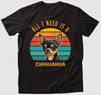 All I need is a chihuahua póló 