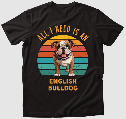 All I need is an English Bulld...