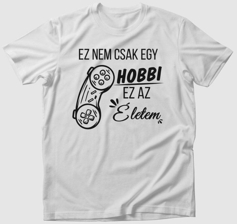 Ez nem csak egy hobbi ez az életem kontroller gamer póló