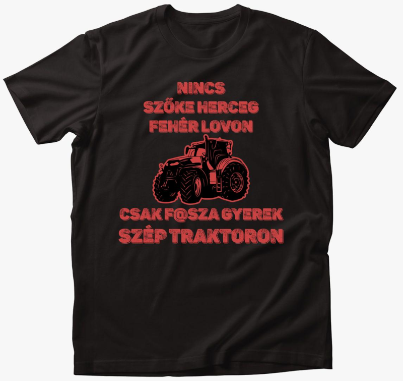 Nincs szőke herceg fehér lovon csak f@sza gyerek traktoron póló
