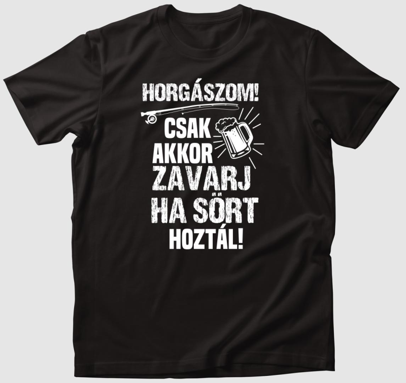 Horgászom csak akkor zavarj ha sört hoztál horgász póló