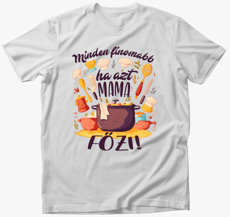 Minden finomabb ha azt mama főzi póló