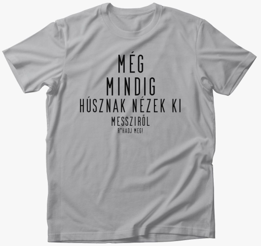 Még mindig húsznak nézek ki pó...