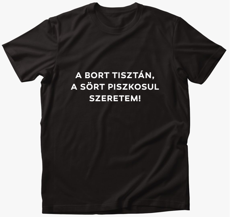 A bort tisztán, a sört piszkosul szeretem póló