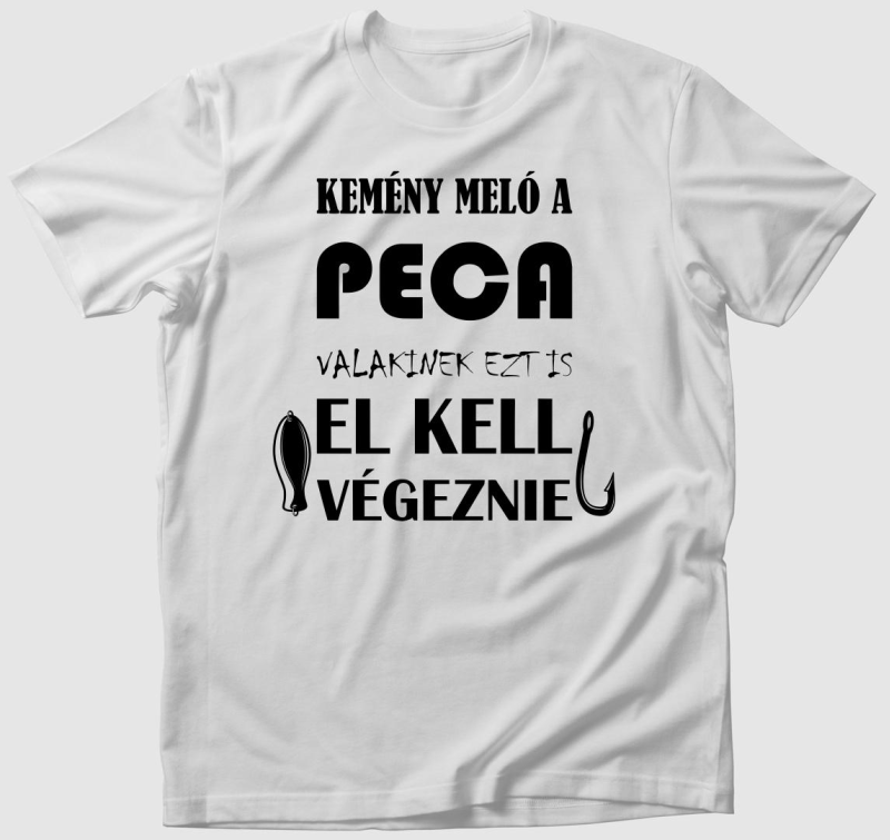 Kemény meló a peca valakinek ezt is el kell végeznie póló