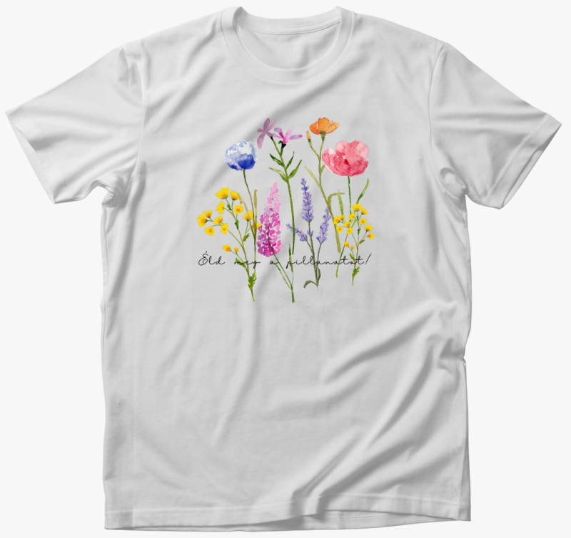 Virágos, motivációs póló, éld meg a pillanatot! 