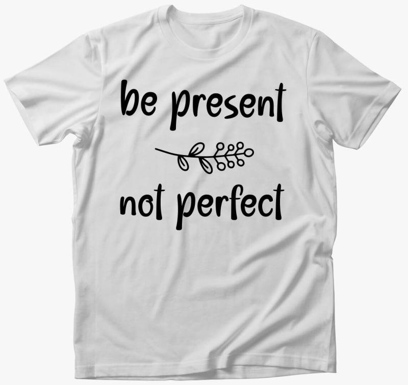 Be present not perfect póló
