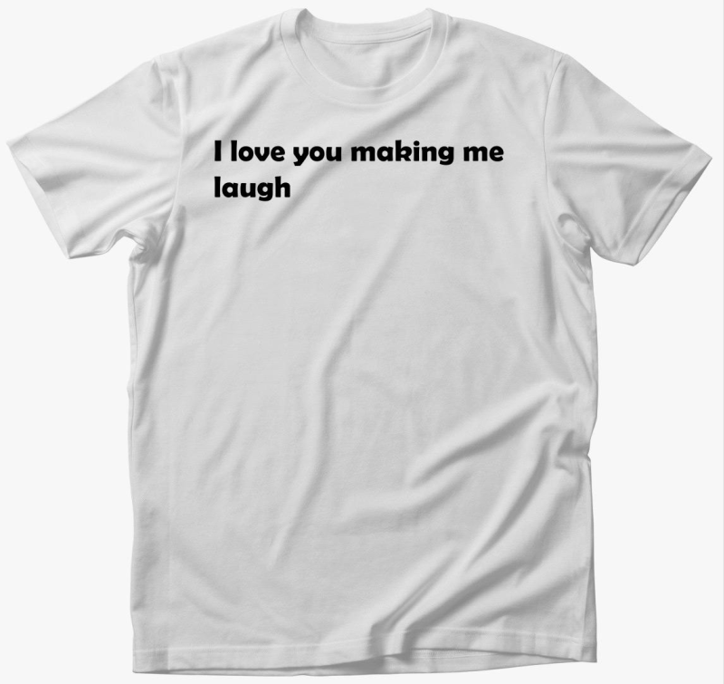I love You making me laugh póló