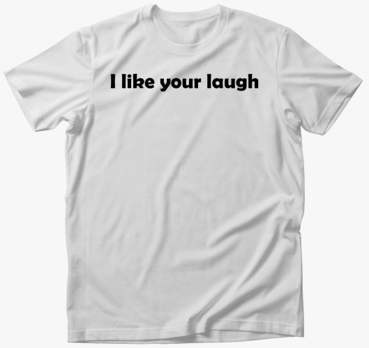 I like your laugh póló