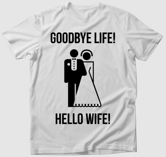 Goodbye life! Hello wife! póló...