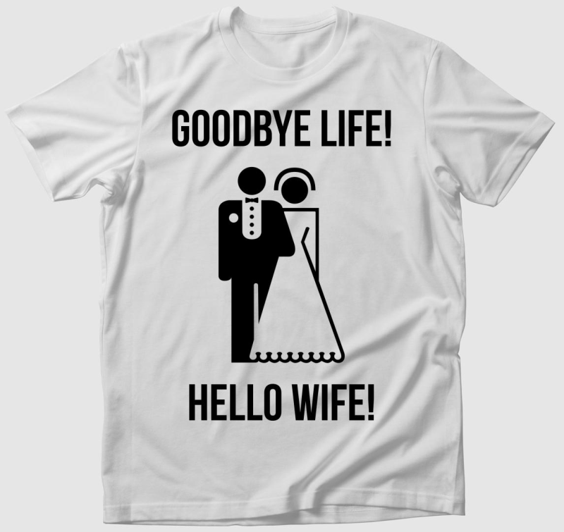 Goodbye life! Hello wife! póló