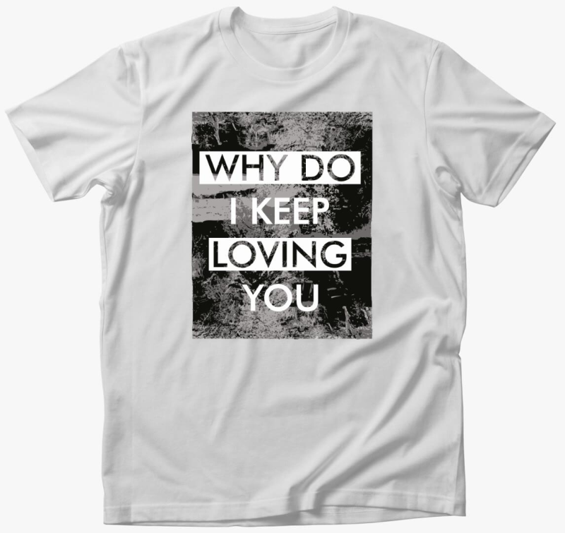 Miért szeretlek még téged? póló