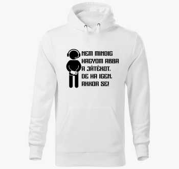 Nem hagyom abba a játékot kapucnis pulóver 
