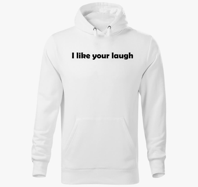 I like your laugh kapucnis pulóver