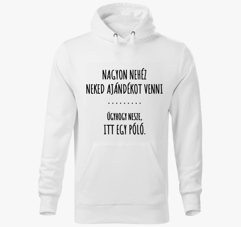 Nehéz neked ajándékot venni nesze itt egy kapucnis pulóver vicces kapucnis pulóver