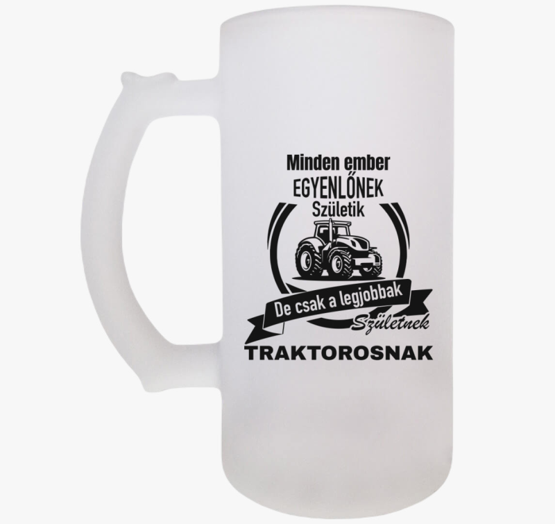 Minden ember egyenlőnek születik de a legjobbak születnek traktorosnak söröskorsó