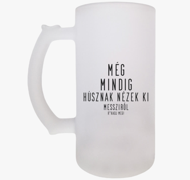 Még mindig húsznak nézek ki söröskorsó