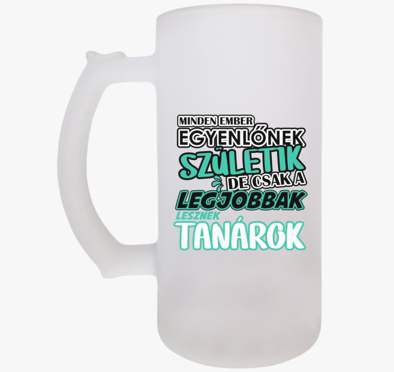Egyenlőnek születik tanár söröskorsó