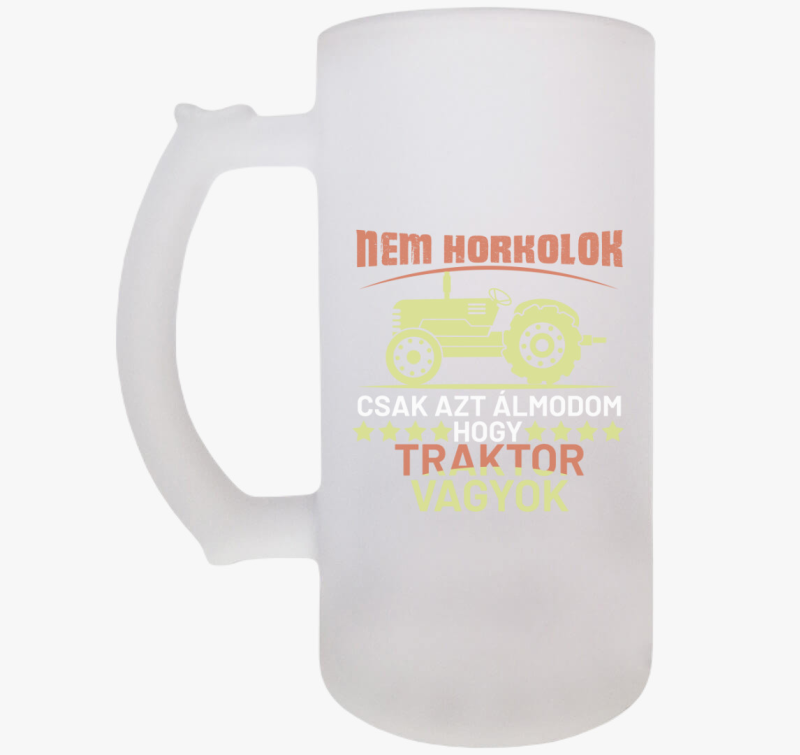 Nem horkolok csak azt álmodom traktor vagyok söröskorsó