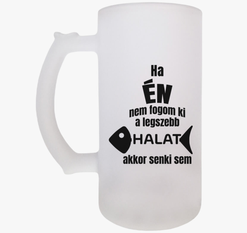 Ha én nem fogom ki a legszebb halat akkor senki sem horgász söröskorsó
