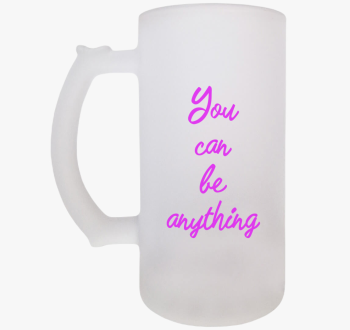 You can be anything ...