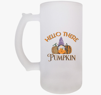 Hello there pumpkin ...