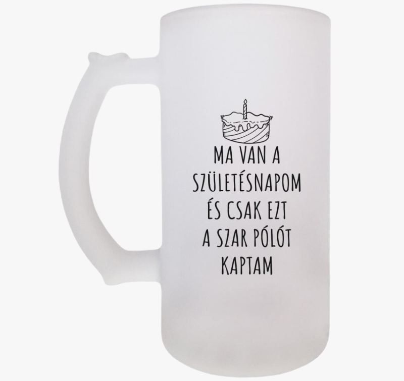 Ma van a születésnapom és csak ezt a szar söröskorsót kaptam söröskorsó