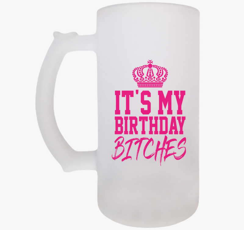 It's my birthday bitches - születésnapos söröskorsó