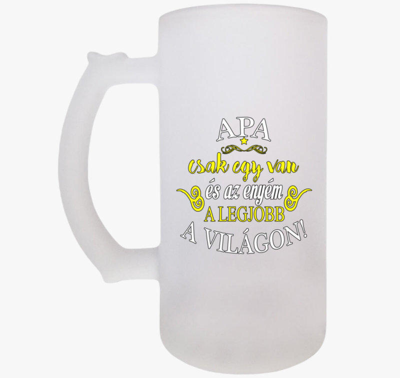 Apa csak egy van a világon és az enyém a legjobb söröskorsó