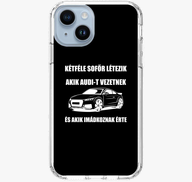Kétféle sofőr létezik akik Audi-t vezetnek és akik imádkoznak érte telefontok