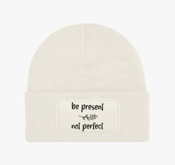 Be present not perfe...