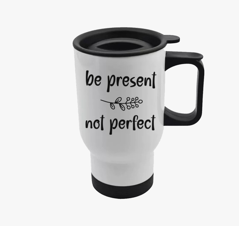 Be present not perfect termosz