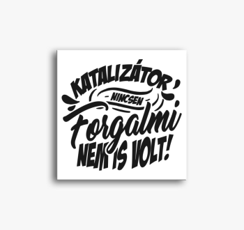 Katalizátor nincsen ...