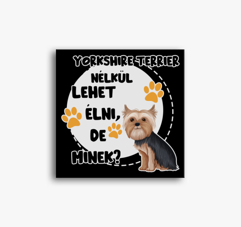 Yorkshire terrier nélkül lehet élni, de minek kutyás vászonkép